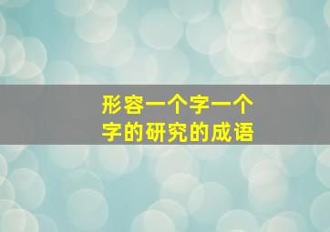 形容一个字一个字的研究的成语