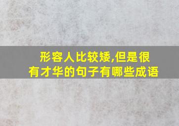 形容人比较矮,但是很有才华的句子有哪些成语