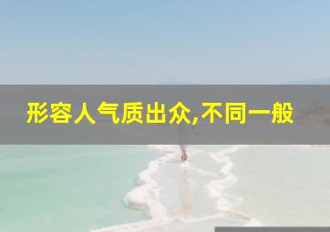 形容人气质出众,不同一般