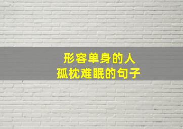 形容单身的人孤枕难眠的句子