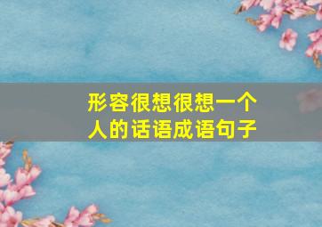 形容很想很想一个人的话语成语句子