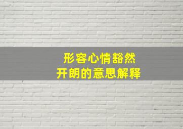 形容心情豁然开朗的意思解释