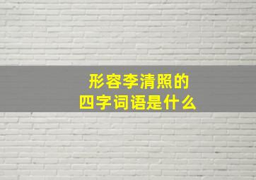 形容李清照的四字词语是什么