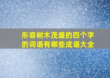 形容树木茂盛的四个字的词语有哪些成语大全