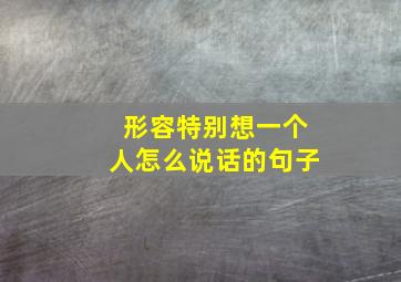 形容特别想一个人怎么说话的句子