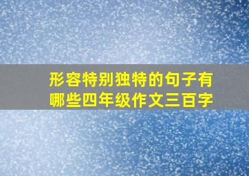 形容特别独特的句子有哪些四年级作文三百字