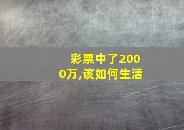 彩票中了2000万,该如何生活