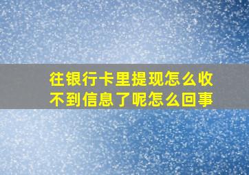 往银行卡里提现怎么收不到信息了呢怎么回事