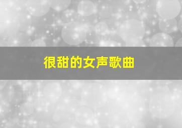 很甜的女声歌曲