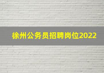 徐州公务员招聘岗位2022