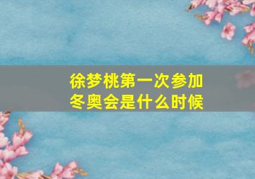 徐梦桃第一次参加冬奥会是什么时候