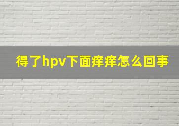 得了hpv下面痒痒怎么回事