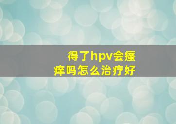 得了hpv会瘙痒吗怎么治疗好