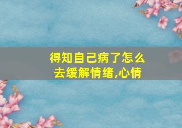 得知自己病了怎么去缓解情绪,心情