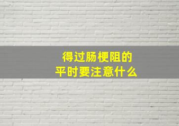 得过肠梗阻的平时要注意什么