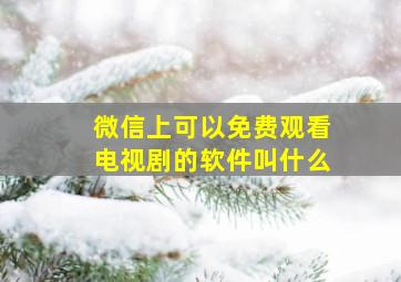 微信上可以免费观看电视剧的软件叫什么