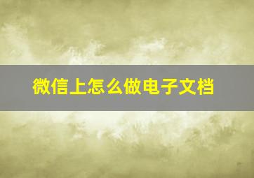 微信上怎么做电子文档