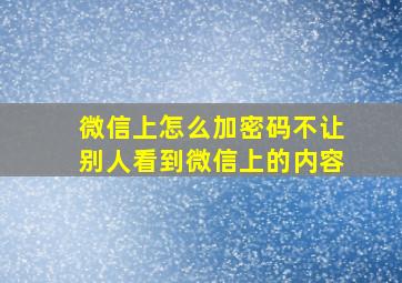 微信上怎么加密码不让别人看到微信上的内容