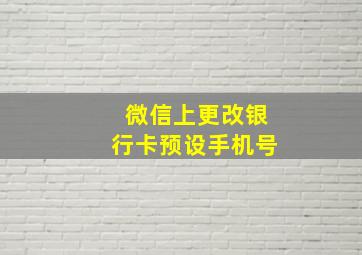 微信上更改银行卡预设手机号