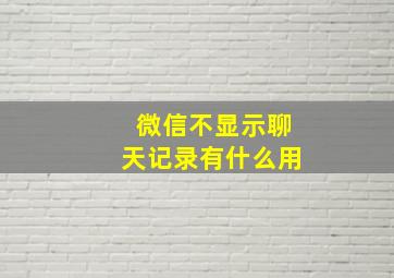 微信不显示聊天记录有什么用