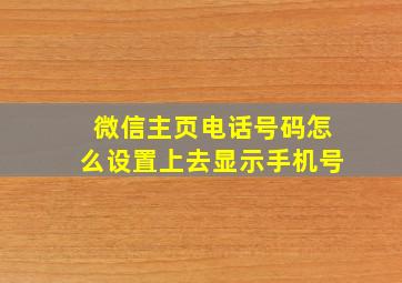 微信主页电话号码怎么设置上去显示手机号