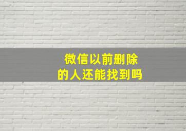 微信以前删除的人还能找到吗