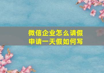 微信企业怎么请假申请一天假如何写