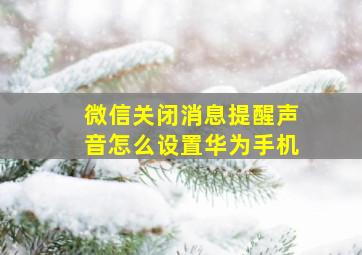 微信关闭消息提醒声音怎么设置华为手机