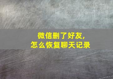 微信删了好友,怎么恢复聊天记录