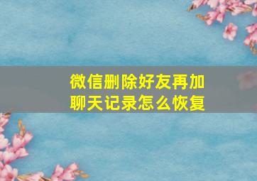 微信删除好友再加聊天记录怎么恢复