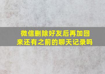 微信删除好友后再加回来还有之前的聊天记录吗