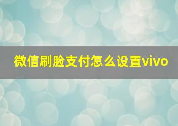 微信刷脸支付怎么设置vivo