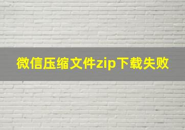 微信压缩文件zip下载失败