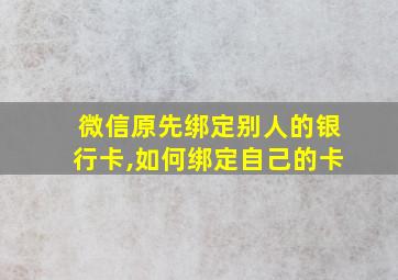 微信原先绑定别人的银行卡,如何绑定自己的卡