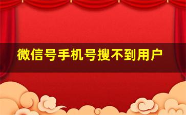 微信号手机号搜不到用户