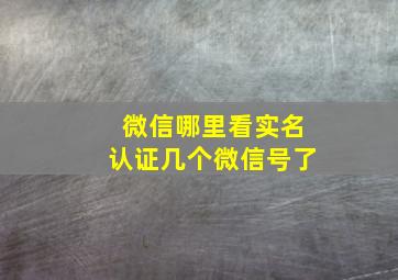 微信哪里看实名认证几个微信号了