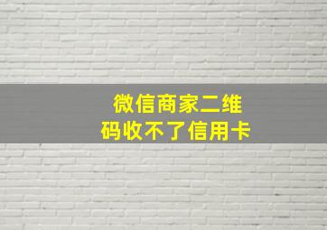 微信商家二维码收不了信用卡