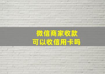 微信商家收款可以收信用卡吗