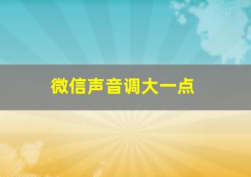 微信声音调大一点