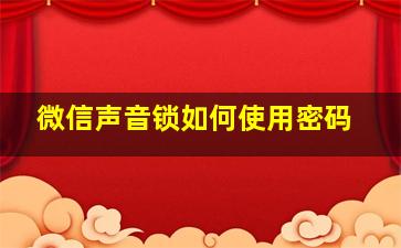 微信声音锁如何使用密码