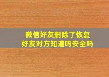 微信好友删除了恢复好友对方知道吗安全吗