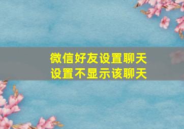 微信好友设置聊天设置不显示该聊天