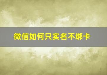 微信如何只实名不绑卡