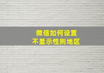 微信如何设置不显示性别地区