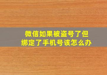 微信如果被盗号了但绑定了手机号该怎么办