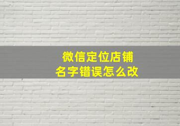 微信定位店铺名字错误怎么改