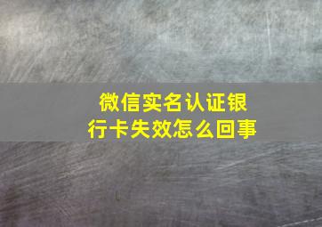 微信实名认证银行卡失效怎么回事