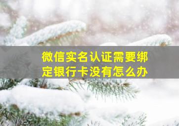 微信实名认证需要绑定银行卡没有怎么办