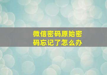 微信密码原始密码忘记了怎么办