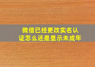 微信已经更改实名认证怎么还是显示未成年